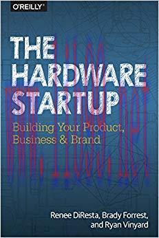The Hardware Startup: Building Your Product, Business, and Brand 1st Edition,