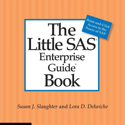 Little SAS Enterprise Guide Book, The - Susan J. Slaughter & Lora D. Delwiche