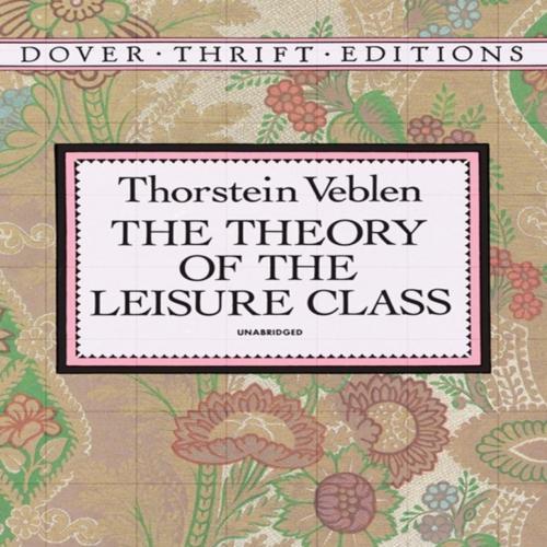 Theory of the Leisure Class, The - Thorstein Veblen