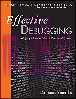 Effective Debugging: 66 Specific Ways to Debug Software and Systems (Effective Software Develop...