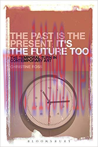 The Past is the Present; It&rsquo;s the Future Too: The Temporal Turn in Contemporary Art 1st Edition...