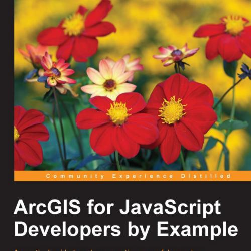 ArcGIS for JavaScript developers by Example