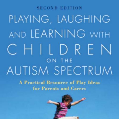 Playing, Laughing and Learning with Children on the Autism Spectrum 2nd Edition