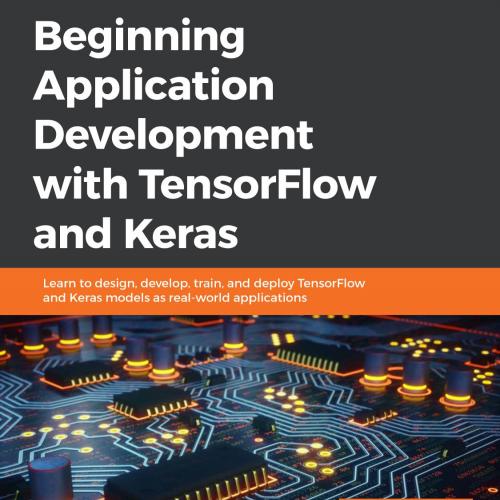Beginning Application Development with TensorFlow and Keras - Luis Capelo