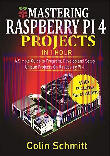 [FOX-Ebook]Mastering Raspberry Pi 4 Projects in 1 Hour: A simple Guide to Program, Develop and ...