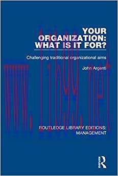 (PDF)Your Organization: What Is It For?: Challenging Traditional Organizational Aims (Routledge...