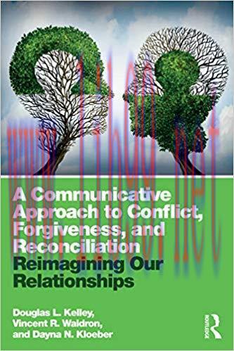 A Communicative Approach to Conflict, Forgiveness, and Reconciliation: Reimagining Our Relation...