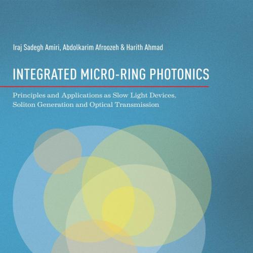 Integrated Micro-Ring Photonics_ Principles and Applications alow Light Devices, Soliton Genera...