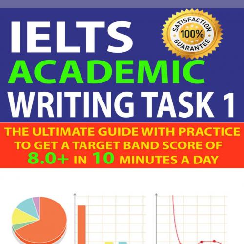 IELTS Academic Writing Task 1_ The Ultimate Guide with PracticeTarget Band Score of 8.0_ In 10 ...
