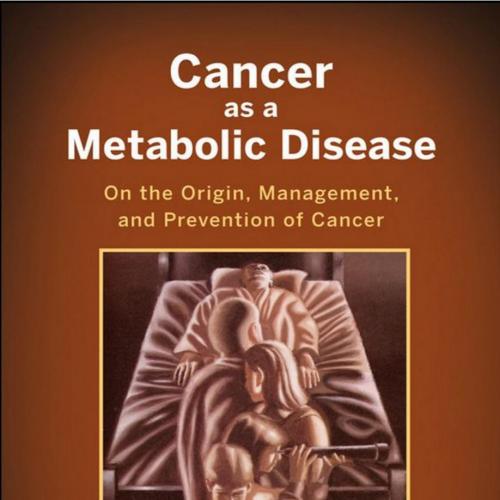 Cancer as a Metabolic Disease On the Origin, Management, and Prevention of Cancer