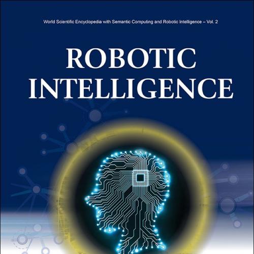 Robotic Intelligence-World Scientific Encyclopedia with Semantic Computing and Robotic Intellig...