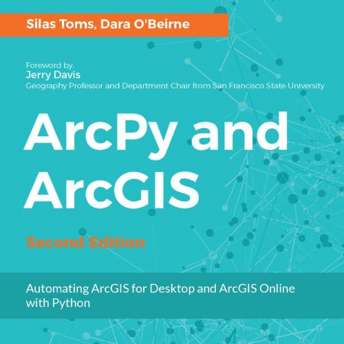 ArcPy and ArcGIS Automating ArcGIS for Desktop and ArcGIS Online with Python - Toms, Silas; O'B...