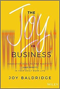 The Joy in Business: Innovative Ideas to Find Positivity (and Profit) in Your Daily Work Life 1...