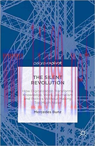 The Silent Revolution: How Digitalization Transforms Knowledge, Work, Journalism and Politics w...