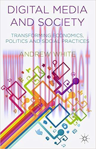 Digital Media and Society: Transforming Economics, Politics and Social Practices 2014 Edition,