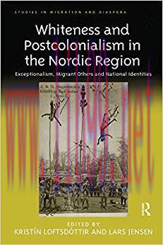 Whiteness and Postcolonialism in the Nordic Region: Exceptionalism, Migrant Others and National...