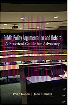 Public Policy Argumentation and Debate: A Practical Guide for Advocacy 1st Edition,
