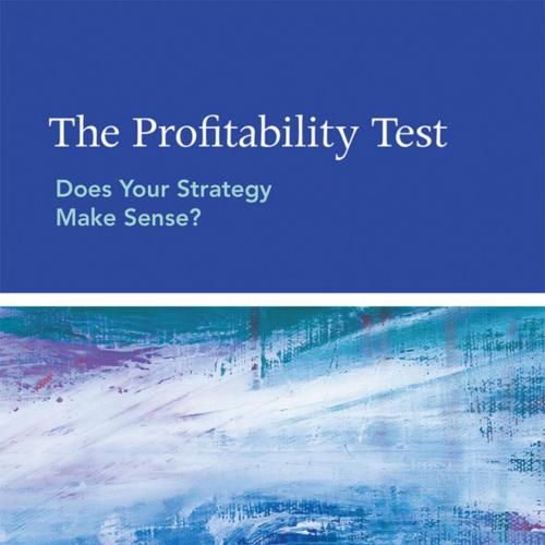 Profitability Test Does Your Strategy Make Sense by Jr. Harborne W. Stuart, The