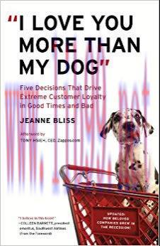 &ldquo;I Love You More Than My Dog&rdquo;: Five Decisions That Drive Extreme Customer Loyalty in Good Times...