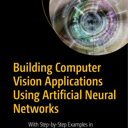 Building Computer Vision Applications Using Artificial Neural Networks