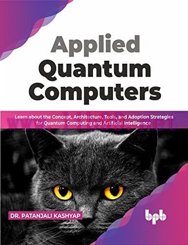 [FOX-Ebook]Applied Quantum Computers: Learn about the Concept, Architecture, Tools, and Adoptio...