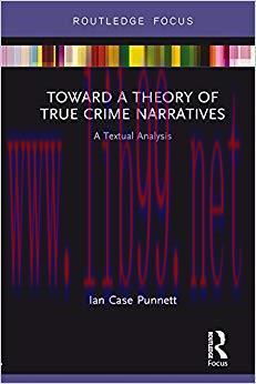 Toward a Theory of True Crime Narratives: A Textual Analysis (Routledge Focus on Journalism Stu...
