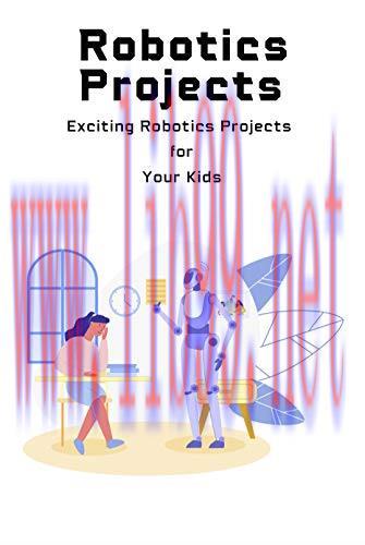 [FOX-Ebook]Robotics Projects: Exciting Robotics Projects for Your Kids: Robotics Projects