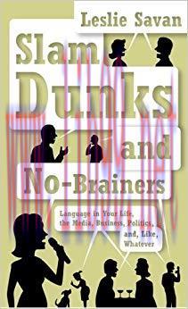 Slam Dunks and No-Brainers: Language in Your Life, the Media, Business, Politics, and, Like, Wh...