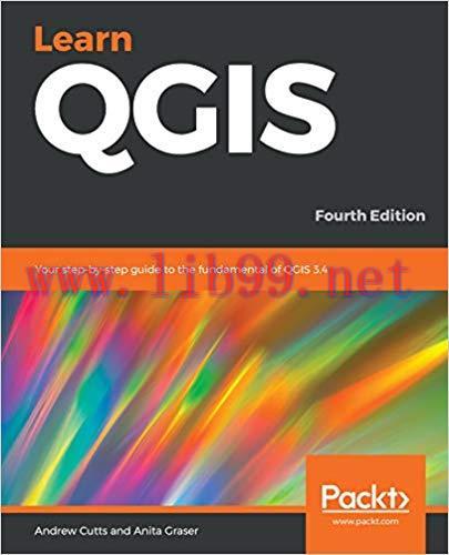 Learn QGIS: Your step-by-step guide to the fundamental of QGIS 3.4, 4th Edition 4th Edition,