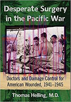 (PDF)Desperate Surgery in the Pacific War: Doctors and Damage Control for American Wounded, 194...