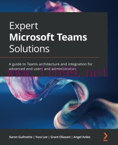 [FOX-Ebook]Expert Microsoft Teams Solutions: A guide to Teams architecture and integration for ...