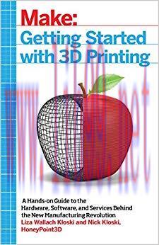 Getting Started with 3D Printing: A Hands-on Guide to the Hardware, Software, and Services Behi...