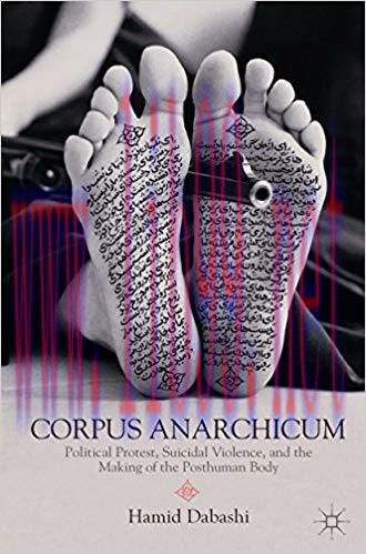 Corpus Anarchicum: Political Protest, Suicidal Violence, and the Making of the Posthuman Body 2...