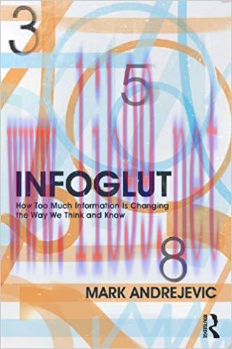 Infoglut: How Too Much Information Is Changing the Way We Think and Know 1st Edition,