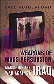 Weapons of Mass Persuasion: Marketing the War Against Iraq (Heritage) 2nd ed. Edition,
