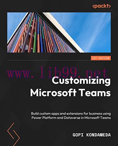 [FOX-Ebook]Customizing Microsoft Teams: Build custom apps and extensions for your business usin...