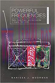 Powerful Frequencies: Radio, State Power, and the Cold War in Angola, 1931&ndash;2002 (New African Hi...
