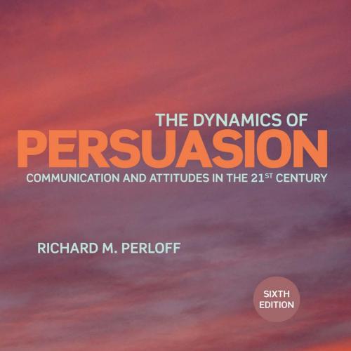 Dynamics of Persuasion_ Communication and Attitudes in the 21st Century, The