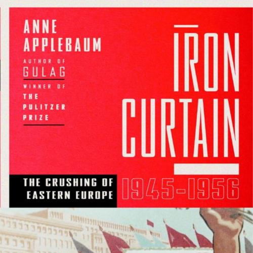 Iron Curtain The Crushing of Eastern Europe, 1944-1956 by Anne Applebaum