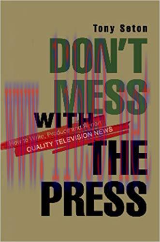 Don&rsquo;t Mess with the Press .. How to Write, Produce and Report Quality Television News