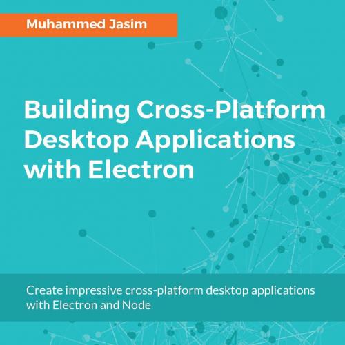 Building Cross-Platform Desktop Applications with Electron B01NB9QRT9