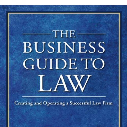 Business Guide to Law_ Creating and Operating a Successful Law Firm, The-Kerry M. Lavelle-