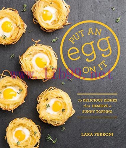 [FOX-Ebook]Put an Egg on It: 70 Delicious Dishes That Deserve a Sunny Topping
