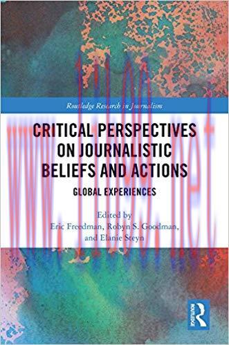 Critical Perspectives on Journalistic Beliefs and Actions: Global Experiences (Routledge Resear...