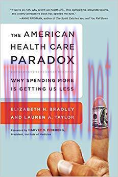 The American Health Care Paradox: Why Spending More is Getting Us Less 1st Edition,