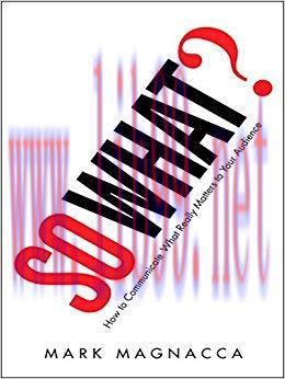 So What?: How to Communicate What Really Matters to Your Audience 1st Edition,
