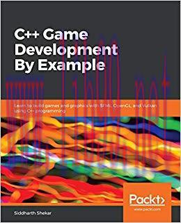 C++ Game Development By Example: Learn to build games and graphics with SFML, OpenGL, and Vulka...
