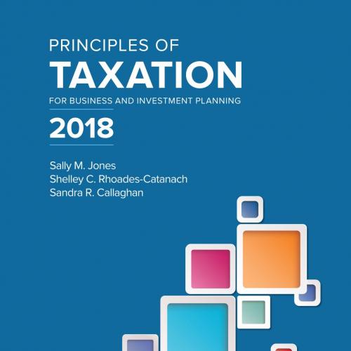 Principles of Taxation for Business and Investment Planning 2018 Edition 21st Edition