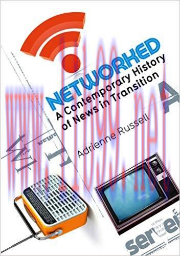 Networked: A Contemporary History of News in Transition 1st Edition,