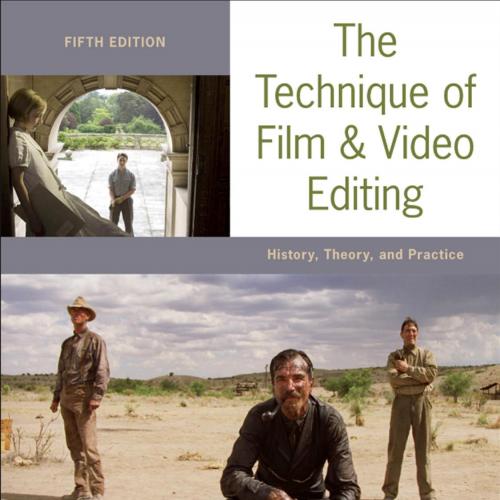 Technique of Film and Video Editing History, Theory, and Practice 5th, The - Ken Dancyger